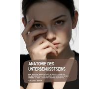 Anatomie des Unterbewusstseins: Der moderne Mensch lebt in der Illusion der Selbstkontrolle. Er glaubt, Entscheider seines Lebens zu sein, Architekt seiner Gedanken…