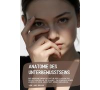 Anatomie des Unterbewusstseins: Der moderne Mensch lebt in der Illusion der Selbstkontrolle. Er glaubt, Entscheider seines Lebens zu sein, Architekt seiner Gedanken…