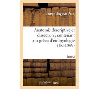 Anatomie descriptive et dissection : contenant un précis d'embryologie. Tome 2: , Avec La Structure Microscopique Des Organes Et Celle Des Tissus (Sciences)