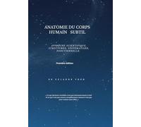ANATOMIE DU CORPS HUMAIN SUBTIL: Approche scientifique, structurée, systématisée, fonctionnelle.