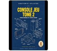 Anatomie éclatée CONSOLE DE JEU TOME 2
