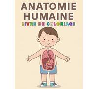 Anatomie Humaine Livre de Coloriage : Découverte Ludique du Corps Humain pour Enfants et Adolescents - Organes, Squelette, Muscles et Plus Encore