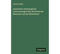 Anatomisch-physiologische Untersuchungen über die Retina des Menschen und der Wirbelthiere