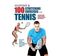 Anatomy & 100 Stretching Exercises for Tennis: And Other Racket Sports Including Paddleball, Squash, and Badminton