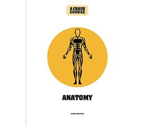 Anatomy: A Crash Course: Become An Instant Expert
