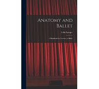 Anatomy and Ballet; a Handbook for Teachers of Ballet