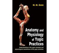 Anatomy and Physiology of Yogic Practices: Understanding of the Yogic Concepts and Physiological Mechanism of the Yogic Practices