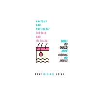 Anatomy and physiology, the skin and its tissues: Things you should know (Questions and answers) (Anatomy and Physiology series)