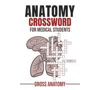 Anatomy Crossword for Medical Students Vol 1: Crossword Puzzles with Medical Terminology - Gross Anatomy | 80 Puzzles | 6×9 in | 120 Pages | A Great Anatomy Study Guide