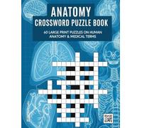 Anatomy Crossword Puzzle Book: 60 Large Print Puzzles on Human Anatomy & Medical Terms | An Educational Brain Game for Students, Nurses, and Science Lovers (The Ultimate Crossword Collection)