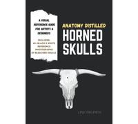 Anatomy Distilled: Horned Skulls: A Visual Reference Guide for Artists & Designers (Anatomy Distilled: Visual Reference Guides for Artists & Designers)