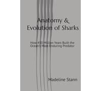 Anatomy & Evolution of Sharks: How 450 Million Years Built the Ocean’s Most Enduring Predator (Sharks & Humanity)