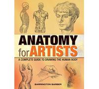 Anatomy for Artists: A Complete Guide to Drawing the Human Body
