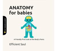 Anatomy for Babies (Tiny Thinkers Academy): A Friendly First Look at the Body’s Parts (Tiny Thinkers Academy - STEM for Babies)