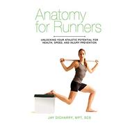 Anatomy for Runners: Unlocking Your Athletic Potential for Health, Speed, and Injury Prevention