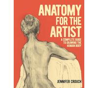 Anatomy for the Artist: A Complete Guide to Drawing the Human Body