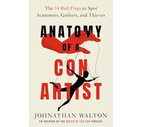 Anatomy of a Con Artist : The 14 Red Flags to Spot Scammers, Grifters, and Thieves