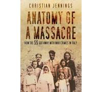 Anatomy of a Massacre : How the SS Got Away with War Crimes in Italy