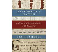 Anatomy of a Nation : A History of British Identity in 50 Documents
