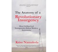 Anatomy of a Revolutionary Insurgency - How Civilian Led Movements Defeat Modern Autocracies