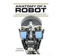 Anatomy of a Robot: Literature, Cinema, and the Cultural Work of Artificial People