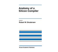 Anatomy of a Silicon Compiler: 181 (The Springer International Series in Engineering and Computer Science, 181)