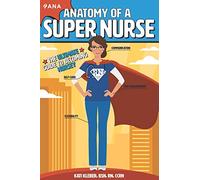 Anatomy of a Super Nurse: The Ultimate Guide to Becoming Nursey