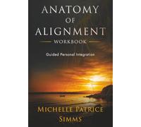 Anatomy of Alignment Workbook: Guided Personal Integration (The Alignment Series)