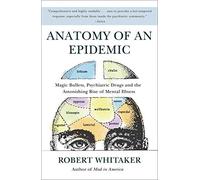 Anatomy of an Epidemic: Magic Bullets, Psychiatric Drugs, and the Astonishing Rise of Mental Illness in America by Whitaker, Robert (August 24, 2011) Paperback