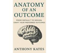 Anatomy Of An Outcome: From Default To Design, CRAFT Your Preferred Outcomes