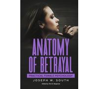 Anatomy of Betrayal: Practical Female Psychology (The Joseph W. South Collection)
