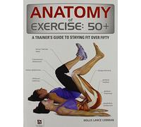 Anatomy of Exercise: 50+ (The Anatomy Series)