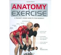 Anatomy of Exercise: A Trainer's Inside Guide to Your Workout