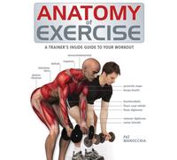 Anatomy of Exercise : A Trainer's Inside Guide to Your Workout