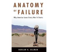 Anatomy of Failure: Why America Loses Every War It Starts