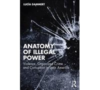 Anatomy of Illegal Power : Violence, Organized Crime and Corruption in Latin America