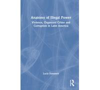 Anatomy of Illegal Power : Violence, Organized Crime and Corruption in Latin America