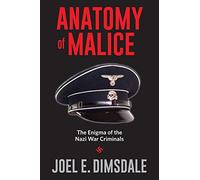 Anatomy of Malice: The Enigma of the Nazi War Criminals