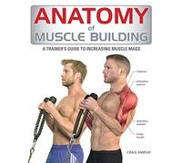 Anatomy of Muscle Building: A Trainer's Guide to Increasing Muscle Mass