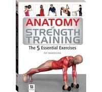 Anatomy of Strength Training The 5 Essential Exercises (The Anatomy Series)