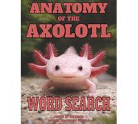 ANATOMY OF THE AXOLOTL WORD SEARCH: PAEDOMORPHIC SALAMANDER FORM FUNCTION AND PHYSIOLOGY (Savage Anatomy)
