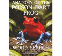 ANATOMY OF THE POISON DART FROG WORD SEARCH: A DEEP DIVE INTO DENDROBATID BODY SYSTEMS, JUNGLE SURVIVAL, AND BRILLIANT BIOLOGICAL ENGINEERING (Savage Anatomy)