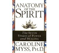 Anatomy of the Spirit: The Seven Stages of Power and Healing