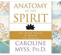 Anatomy of the Spirit: The Seven Stages of Power and Healing