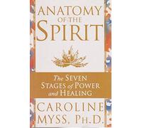Anatomy of the Spirit: The Seven Stages of Power and Healing
