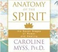 Anatomy of the Spirit: Written by Caroline M. Myss, 2001 Edition, (abridged edition) Publisher: Sounds True Inc [Audio CD]