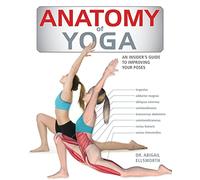 Anatomy of Yoga: An Instructor's Inside Guide to Improving Your Poses