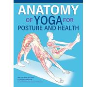 Anatomy of Yoga for Posture and Health (IMM Lifestyle Books) Improve Alignment, Build Core Strength, Relieve Back Pain, and Understand What Happens Inside Your Body During Key Yoga Poses