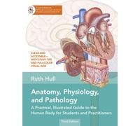 Anatomy, Physiology, and Pathology : A Practical, Illustrated Guide to the Human Body for Students and Practitioners