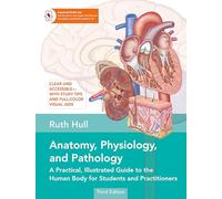 Anatomy, Physiology, and Pathology, Third Edition: A Practical, Illustrated Guide to the Human Body for Students and Practitioners--Clear and Accessible, with Study Tips and Full-Color Visual AIDS